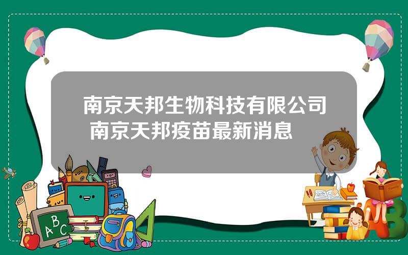 南京天邦生物科技有限公司 南京天邦疫苗最新消息